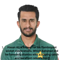 Hasan Ali is known for his flamboyant wicket celebrations. Which batsman did he famously dismiss with a leaping catch and barefoot celebration?